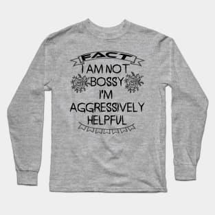 I am not bossy I am aggressively helpful Long Sleeve T-Shirt